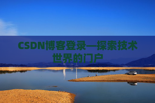CSDN博客登录—探索技术世界的门户