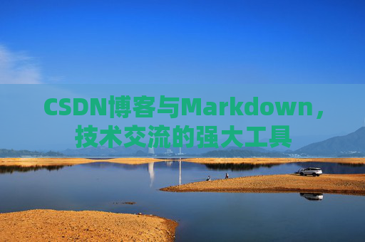 CSDN博客与Markdown，技术交流的强大工具