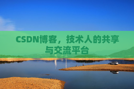 CSDN博客，技术人的共享与交流平台