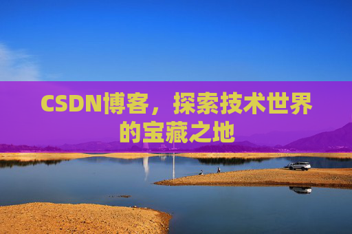 CSDN博客，探索技术世界的宝藏之地